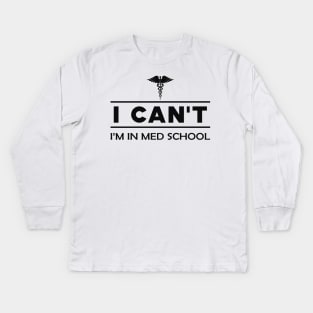 Medical Student - I can't I'm in med school Kids Long Sleeve T-Shirt